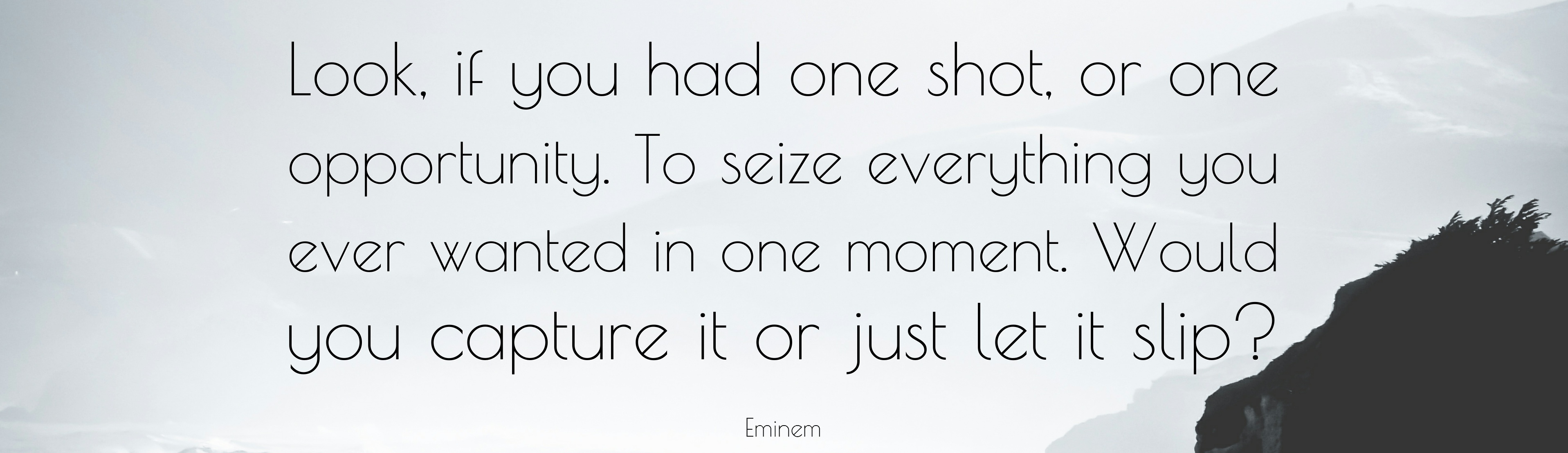 6341-Eminem-Quote-Look-if-you-had-one-shot-or-one-opportunity-To-seize-01